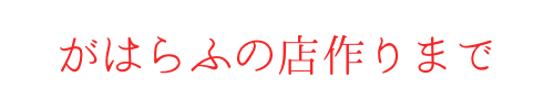 がはらふの店づくりまで